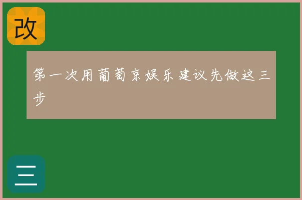 第一次用葡萄京娱乐建议先做这三步